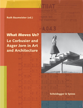 Hardcover What Moves Us?: Le Corbusier and Asger Jorn in Art and Architecture Book