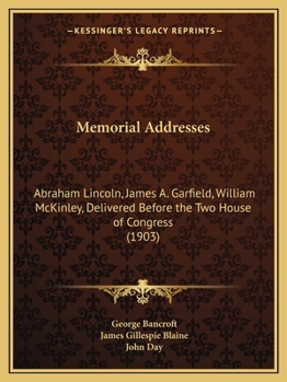 Paperback Memorial Addresses: Abraham Lincoln, James A. Garfield, William McKinley, Delivered Before the Two House of Congress (1903) Book