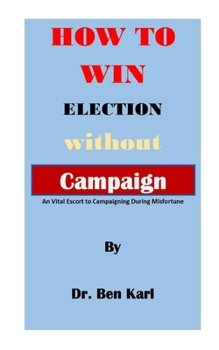 Paperback How to Win Election Without Campaign: An Vital Escort to Campaigning During Misfortune Book
