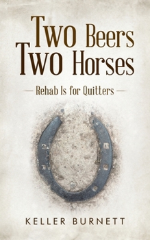 Paperback Two Beers Two Horses: Rehab Is for Quitters Book