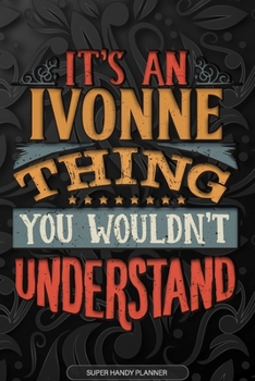 Ivonne: It's An Ivonne Thing You Wouldn't Understand - Ivonne Name Planner With Notebook Journal Calendar Personel Goals Password Manager & Much More, Perfect Gift For A Female Called Ivonne