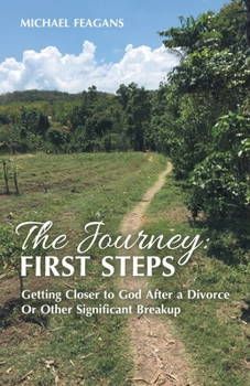 Paperback The Journey: First Steps: Getting Closer to God After a Divorce Or Other Significant Breakup Book