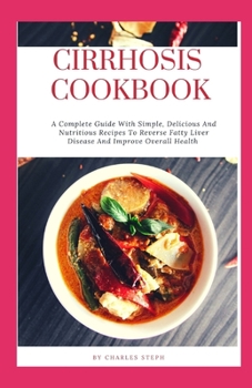 Paperback Cirrhosis Cookbook: A Complete Guide With Simple, Delicious And Nutritious Recipes To Reverse Fatty Liver Disease And Improve Overall Heal Book