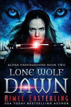 Lone Wolf Dawn: Alpha Underground Book 2 - Book #2 of the Alpha Underground