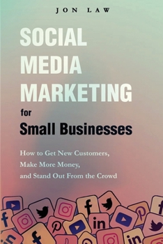 Paperback Social Media Marketing for Small Businesses: How to Get New Customers, Make More Money, and Stand Out from the Crowd Book