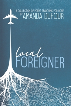Paperback Local Foreigner: A Collection of Poems Searching For Home by Amanda Dufour Book