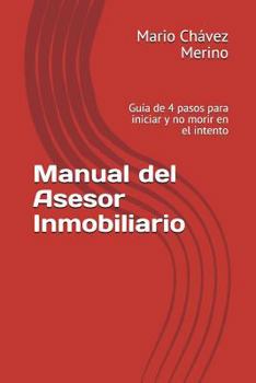 Manual del Asesor Inmobiliario: Gu�a de 4 Pasos Para Iniciar Y No Morir En El Intento