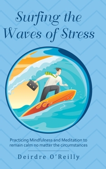Hardcover Surfing the Waves of Stress: Practicing Mindfulness and Meditation to Remain Calm No Matter the Circumstances Book