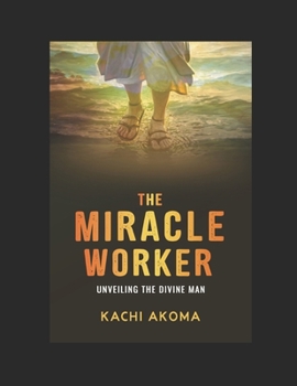Paperback The Miracle Worker: Unveiling the Divine Man Book