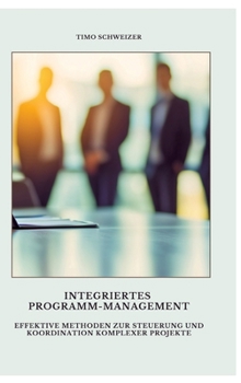 Hardcover Integriertes Programm-Management: Effektive Methoden zur Steuerung und Koordination komplexer Projekte [German] Book