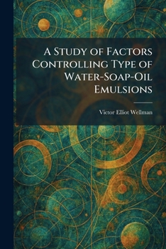 Paperback A Study of Factors Controlling Type of Water-Soap-Oil Emulsions Book
