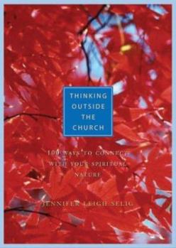 Hardcover Thinking Outside the Church: 110 Ways to Connect with Your Spiritual Nature Book