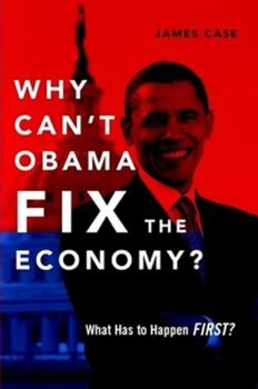 Paperback Why Can't Obama Fix the Economy?: What Has to Happen First? Book