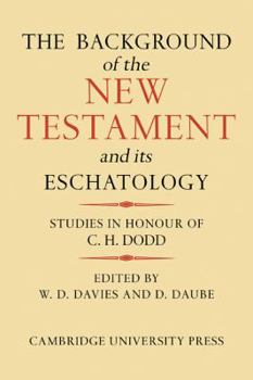 THE BACKGROUND OF THE NEW TESTAMENT AND ITS ESCHATOLOGY: Studies in Honour of C.H. Dodd.