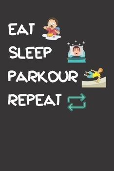 Eat Sleep Parkour Repeat: Funny Cool Gift for Parkour Lovers Notebook a beautiful Lined Notebook - Journal Gift, Parkour Cool quote, ( 6'' x 9'' 120 Pages ) Customized Journal, Parkour Diary.