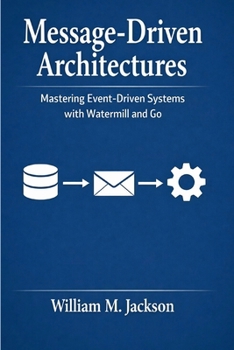 Paperback Message-Driven Architectures: Mastering Event-Driven Systems with Watermill and Go Book