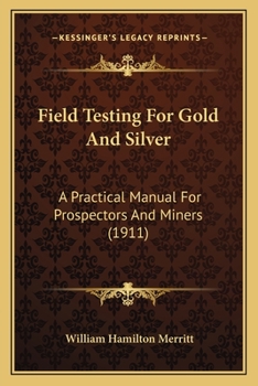 Paperback Field Testing For Gold And Silver: A Practical Manual For Prospectors And Miners (1911) Book