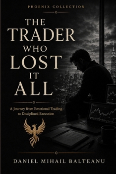 Paperback The Trader Who Lost It All: A Journey from Emotional Trading to Disciplined Execution Book