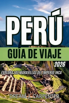 Paperback Guía de Viajes de Perú 2026: Explora las maravillas del Imperio Inca [Spanish] Book