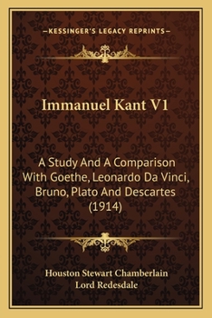 Paperback Immanuel Kant V1: A Study And A Comparison With Goethe, Leonardo Da Vinci, Bruno, Plato And Descartes (1914) Book