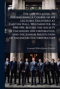 The law relating to engineering: a course of six lectures delivered at Caxton Hall, Westminster, in 1910-1911, before the Society of Engineers ... Institution of Engineers (Incorporated) ....