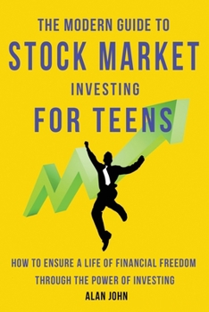 Paperback The Modern Guide to Stock Market Investing for Teens: How to Ensure a Life of Financial Freedom Through the Power of Investing. Book