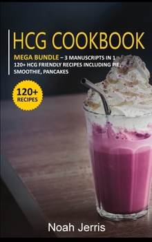 Hardcover Hcg Cookbook: MEGA BUNDLE - 3 Manuscripts in 1 - 120+ HCG - friendly recipes including pie, smoothie, pancakes Book