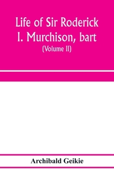 Paperback Life of Sir Roderick I. Murchison, bart.; K.C.B., F.R.S.; sometime director-general of the Geological survey of the United Kingdom. Based on his journ Book