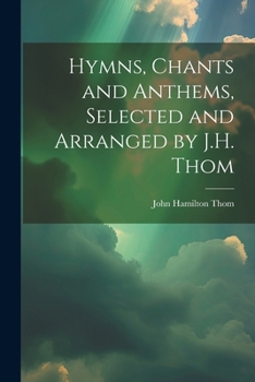Paperback Hymns, Chants and Anthems, Selected and Arranged by J.H. Thom Book