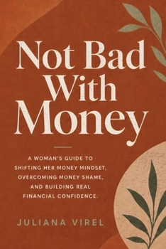 Not Bad with Money: A Woman's Guide to Shifting Her Money Mindset, Overcoming Money Shame, and Building Real Financial Confidence