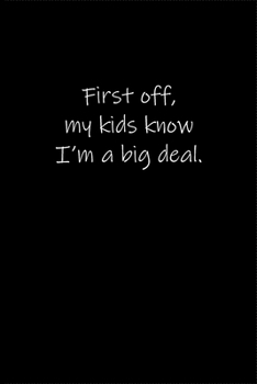 Paperback First off, my kids know I'm a big deal.: Journal or Notebook (6x9 inches) with 120 doted pages. Book