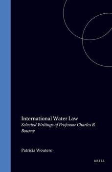 International Water Law Selected Writings Of Professor Charles B. Bourne (International And National Water Law And Policy Series, Vol 1)
