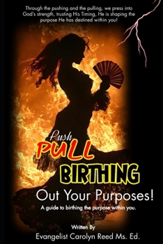 Paperback Push, Pull, and Birth Out Your Purpose: A guide to birthing the purpose within you. Book