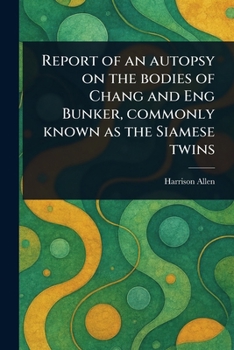 Report of an Autopsy on the Bodies of Chang and Eng Bunker, Commonly Known as the Siamese Twins