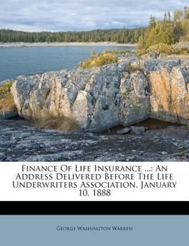 Paperback Finance of Life Insurance ...: An Address Delivered Before the Life Underwriters Association. January 10, 1888 Book