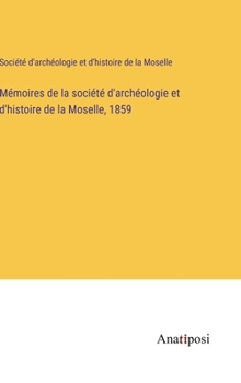 Hardcover Mémoires de la société d'archéologie et d'histoire de la Moselle, 1859 [French] Book