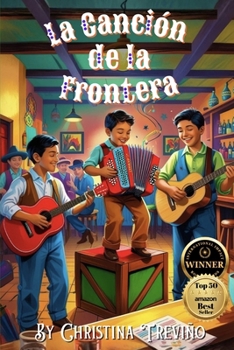 La Canción de La Frontera: A Story of Music, Memory, and the Heartbeat of the Border—from International Impact Book Award-winning author, Christina Treviño