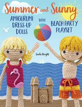 Paperback Summer and Sunny Amigurumi Dress-Up Dolls with Beach Party Playset: Crochet Patterns for 12-inch Dolls plus Doll Clothes, Beach Playmat & Accessories Book