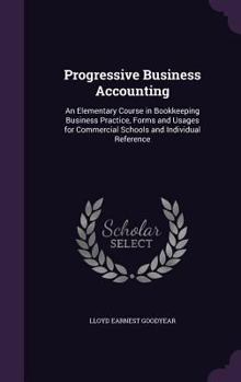 Hardcover Progressive Business Accounting: An Elementary Course in Bookkeeping Business Practice, Forms and Usages for Commercial Schools and Individual Referen Book