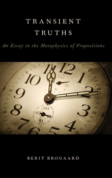 Hardcover Transient Truths: An Essay in the Metaphysics of Propositions Book