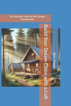 Paperback Build Your Dream Cabin with a Loft: The Ultimate Guide to DIY Cottage Construction Book