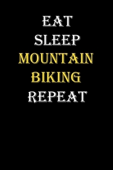 Eat,  Sleep,  Mountain biking , Repeat Journal: White Lined Notebook / Journal/ Dairy/ planner funny gift for every hobby meme lover, 120 Pages, 6x9, Soft Cover, Matte Finish