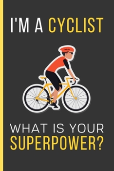 Paperback I'M a Cyclist What Is Your Superpower?: Cycling Gifts: Funny Novelty Lined Notebook / Journal To Write In (6 x 9) Book