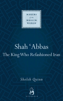 Shah Abbas: The King Who Refashioned Iran - Book  of the Makers of the Muslim World
