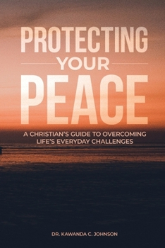 Paperback Protecting Your Peace: A Christian's Guide to Overcoming Life's Everyday Challenges Book