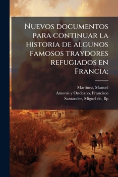 Paperback Nuevos documentos para continuar la historia de algunos famosos traydores refugiados en Francia; [Spanish] Book
