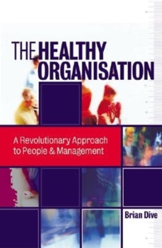 Hardcover The Healthy Organization: A Revolutionary Approach to People & Management Book