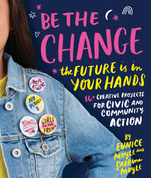 Paperback Be the Change: The Future Is in Your Hands - 16+ Creative Projects for Civic and Community Action Book