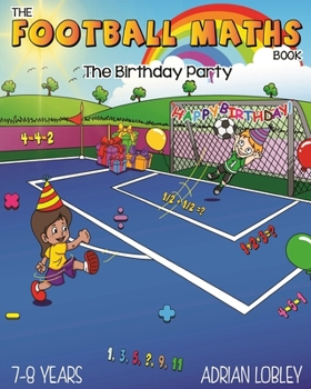 Paperback The Football Maths Book - The Birthday Party: A Key Stage 1 and Key Stage 2 maths book for children who love soccer Book