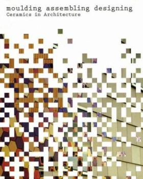 Moulding, Assembling, Designing: Ceramics in Architecture